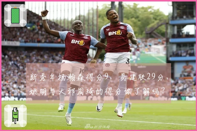 新秀年杨瀚森得分9，易建联29分，姚明与大郅周琦的得分你了解吗？