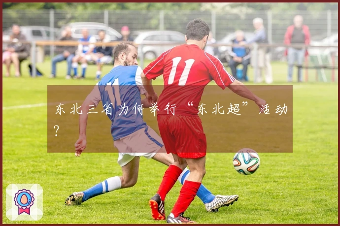 东北三省为何举行“东北超”活动？