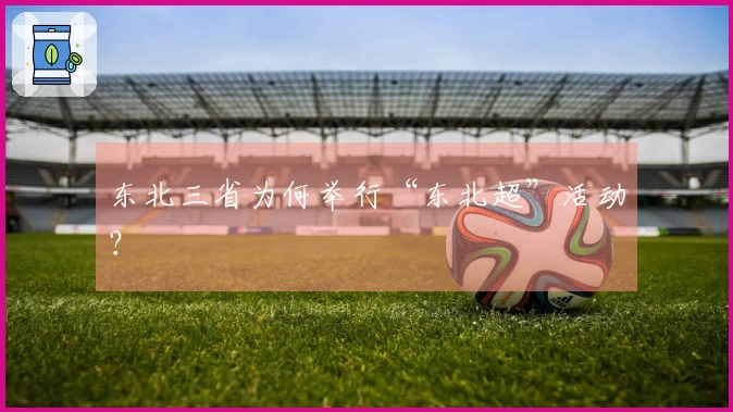 东北三省为何举行“东北超”活动？