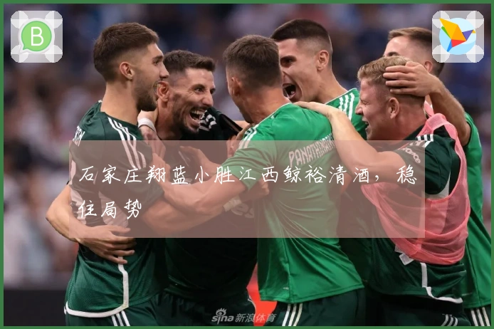 石家庄翔蓝小胜江西鲸裕清酒，稳住局势